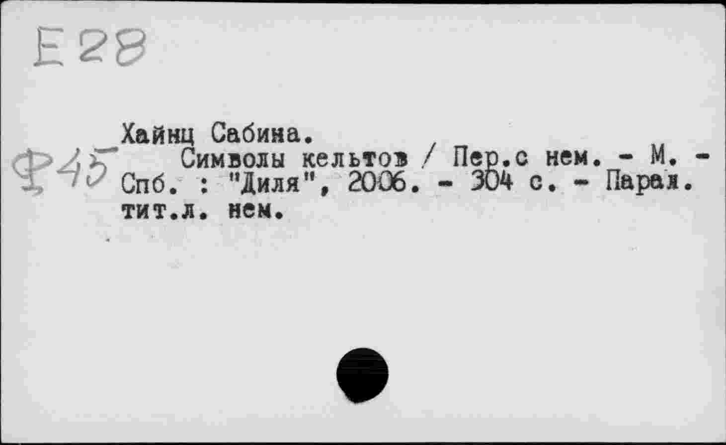 ﻿Хайнц Сабина.
Символы кельтов / Пер.с нем. - М. Спб. : "Диля”, 2006. - 304 с. - Парал. тит.л. нем.